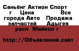 Саньёнг Актион Спорт 2008 г. › Цена ­ 200 000 - Все города Авто » Продажа запчастей   . Адыгея респ.,Майкоп г.